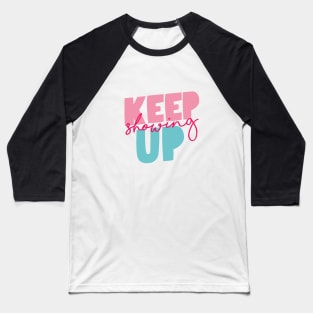 Keep Showing Up Baseball T-Shirt